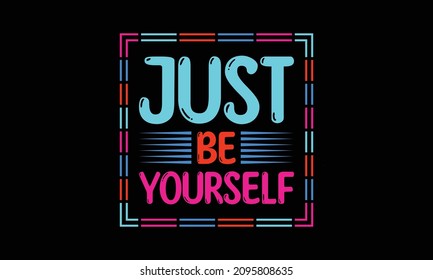 just be yourself, modern, colorful typography, lettering t shirt design.