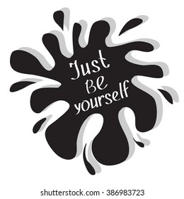 Just be yourself. Motivational and inspirational typography poster with quote. Calligraphic text. Lettering. Flat design. Black blot splash. Isolated. White background. Vector illustration
