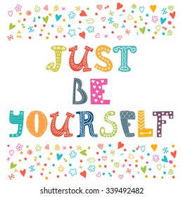 Just be yourself. Motivational poster. Inspirational colorful typographic postcard. Vector illustration