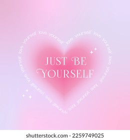 Just Be Yourself quote with blurred heart and gradient background. Modern typography, trendy gradient, y2k. Design print for t shirt, sticker, greeting card, banner. Social media post template.