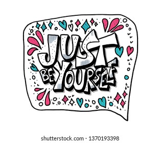 Just be yourself quote with speech bubble. Handwritten lettering with decoration isolated on white background. Motivational quote with symbols in doodle style. Vector illustration.