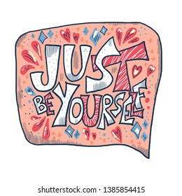 Just be yourself quote with speech bubble. Handwritten lettering with decoration isolated on white background. Motivational quote with symbols in doodle style. Vector illustration.