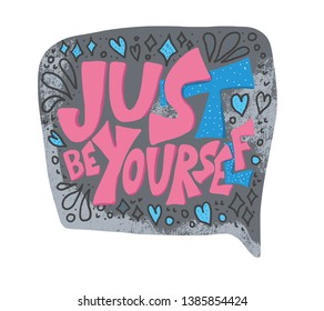 Just be yourself quote with speech bubble. Handwritten lettering with decoration isolated on white background. Motivational quote with symbols in doodle style. Vector illustration.