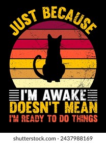 just because I'm awake doesn't mean I'm ready to do things t-shirt design.