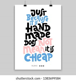 Just because it is handmade does not mean it is cheap. Poster with vector lettering. Unique quote for hand made festival, advertising of artisans. Slogan stylized typography. Concept in A4 layout.