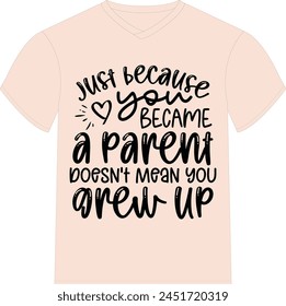 Just because you became a parent doesn't mean you grew up - Happy Mother's Day T-shirt Design, Mom Mama  Quotes T-shirt Design, Vector EPS Editable Files, can you download this Design.