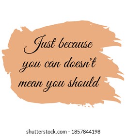  Just Because You Can Doesn't Mean You Should. Vector Quote