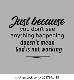 Just Because You Don't See Anything Happening Doesn't Mean God Is Not Working. Inspirational and Motivational Quotes. Suitable For All Needs Both Digital and Print. Vector Illustration.