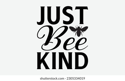Just Bee Kind - Bee svg typography t-shirt design. Hand-drawn lettering phrase. vector design for greeting cards, hats, candles, templates, and confetti. eps 10.