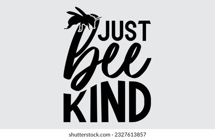 Just Bee Kind - Bee t-shirt  Design, This illustration can be used as a print on t-shirts, bags and mug stationary or as a poster.
