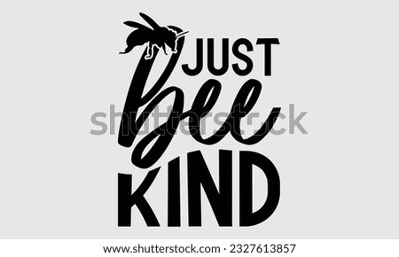 Just Bee Kind - Bee t-shirt  Design, This illustration can be used as a print on t-shirts, bags and mug stationary or as a poster.
