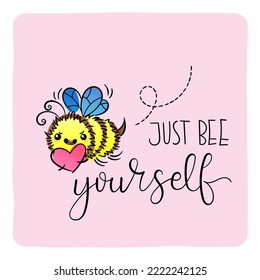 Just Bee Yourself. Cute Honey Bee, hand drawn lettering, lovely flying insect character, kawaii cartoon vector illustration