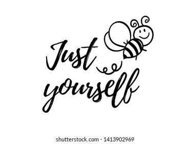 Just Bee yourself phrase with doodle bee on white background. Lettering poster, card design or t-shirt, textile print. Inspiring creative motivation quote placard.