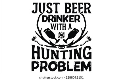 Just Beer Drinker mit einem Jagdproblem - Jagd T Shirt Design, handgezeichnete Schrift und Kalligrafie, Schneiden von Cricut und Silhouette, svg-Datei, Poster, Banner, Flyer und Mug.