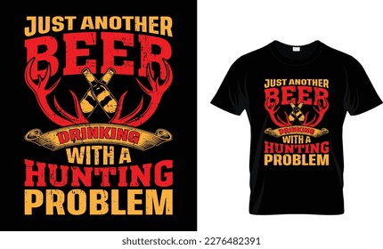JUST BEER DRINKING WITH A HUNTING PROBLEM...T-SHIRT DESIGN TEMPLATE
