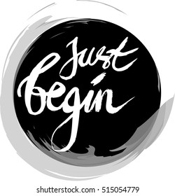 Just begin. Unique hand drawn calligraphy lettering.