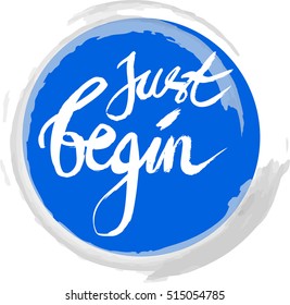 Just begin. Unique hand drawn calligraphy lettering.