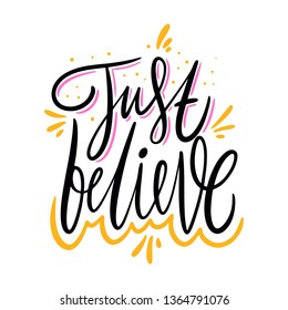 Just believe. Hand drawn vector lettering. Motivational inspirational quote. Vector illustration isolated on white background. Design for greeting cards, logo, sticker, banner, poster, print