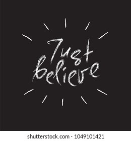 Just believe - handwritten motivational quote. Print for inspiring poster, t-shirt, bag, logo, greeting postcard, flyer, sticker, sweatshirt, cups. Simple vector sign, religious poster