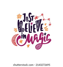 Just believe in magic. Inspirational quote with constellations, moon and stars. Hand drawn typography poster, t shirt calligraphic print. Vector illustration with handwriting lettering.