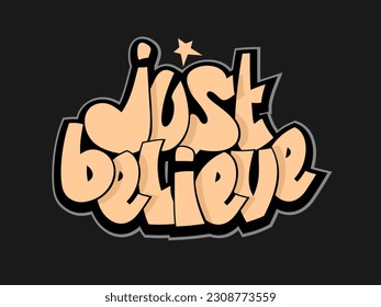 Just believe phrase. Hand drawn graffiti style lettering for motivational posters, greeting cards, t shirts, stickers.