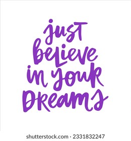 Just believe in your dreams - handwritten quote. 