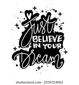 Just believe in your dreams. Inspirational quote. Hand drawn lettering.Vector illustration.