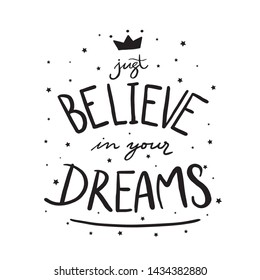 Just believe in your dreams. Lettering inspirational quote design or posters, t-shirts, advertisement.