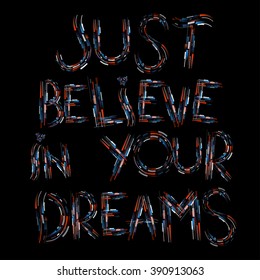 Just believe in your dreams. poster. 
Abstract fonts