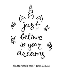 Just believe in your dreams quote about unicorn.  Monochrome hand drawn illustration isolated on white background. 