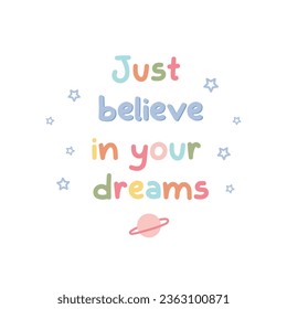 Just believe in your dreams. Text in pastel color. Handwritten. Vector illustration. Handwritten text. Phrase cute letters. Greeting card. Inspirational phrase.