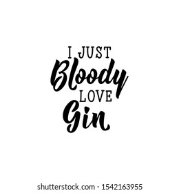 I just bloody love gin. Lettering. calligraphy vector illustration.