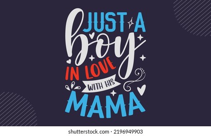 Just A Boy In Love With His Mama - Baby T shirt Design, Welcome Baby Arrival, Handwriting quotes calligraphy, Isolated on white background, svg