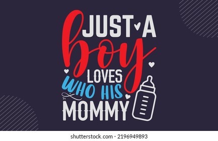 Just A Boy Loves Who His Mommy - Baby T shirt Design, Modern calligraphy, Cut Files for Cricut Svg, Illustration for prints on bags, posters