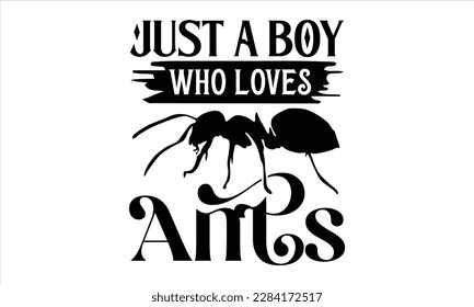 Just a boy who loves ants- Ant t shirt design, Handmade calligraphy vector illustration, Hand drawn lettering phrase isolated on white background, svg Cut Files for Circuit, EPS 10