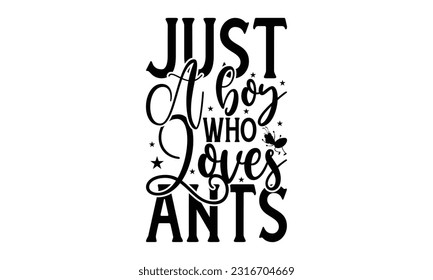 Just a boy who loves ants -   Lettering design for greeting banners, Mouse Pads, Prints, Cards and Posters, Mugs, Notebooks, Floor Pillows and T-shirt prints design
