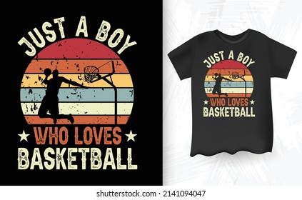 Just A Boy Who Loves Basketball  Funny Kids Basketball Player Retro Vintage Basketball T-shirt Design