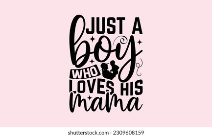 Just A Boy Who Loves His Mama - Baby T-Shirt Design, Hand lettering illustration for your design, Cut Files for Cricut Svg, Digital Download, EPS 10.