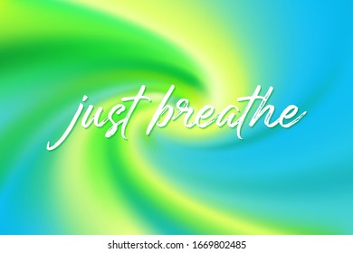 Just breath quote over green blue blurred vector background. Motivating quotation to handle bad or hard times. White just breathe font lettering over vivid swirl green blue summer background.