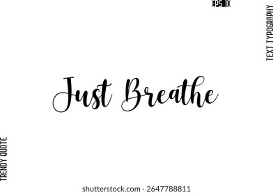 Just Breathe  Cursive Stylish Typography Text Trendy Quote For T-Shirt Designs