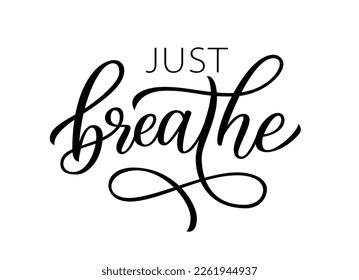 JUST BREATHE. Inspirational meditation quote. Calligraphy text just breathe mean keep calm and relax, take care of yourself. Design print for girls t shirt, tee, poster. Yoga. Vector illustration.