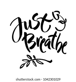 Just breathe. Inspirational quote calligraphy. Vector brush lettering about life, calm, positive saying. Modern brush calligraphy.