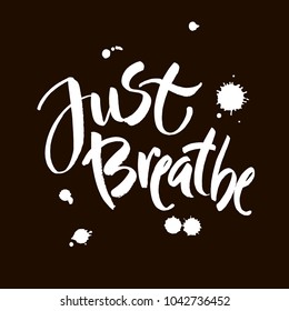 Just breathe. Inspirational quote calligraphy. Vector brush lettering about life, calm, positive saying. Modern brush calligraphy.