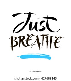 Just breathe. Inspirational quote calligraphy. Vector brush lettering about life, calm, positive saying.
