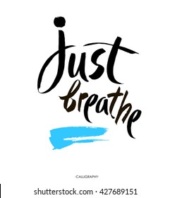 Just breathe. Inspirational quote calligraphy. Vector brush lettering about life, calm, positive saying.