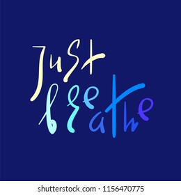 Just Breathe - simple inspire and motivational quote. Hand drawn beautiful lettering. Print for inspirational poster, yoga banner, t-shirt, bag, cups, card, flyer, sticker, badge. Elegant vector sign