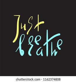Just Breathe - simple inspire and motivational quote. Hand drawn beautiful lettering. Print for inspirational poster, yoga banner, t-shirt, bag, cups, card, flyer, sticker, badge. Elegant vector sign