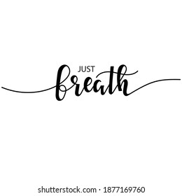 Just Breathe. T-shirt hand lettered calligraphic design. Inspirational vector typography. Vector illustration.