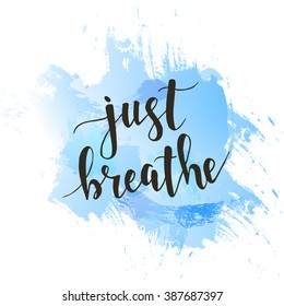 Just Breathe. T-shirt Hand Lettered Calligraphic Design. Inspirational Vector Typography. Vector Illustration.