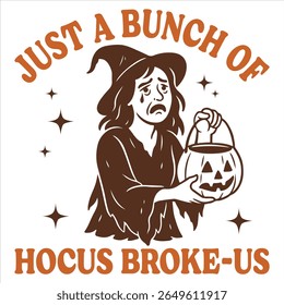 Just A Bunch Of Hocus Broke Us - Trending Spooky Halloween T-shirt Vector, Season Of The Witch Illustration, Scary Holiday Quotes